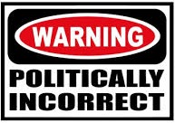 Warning - Politically incorrect